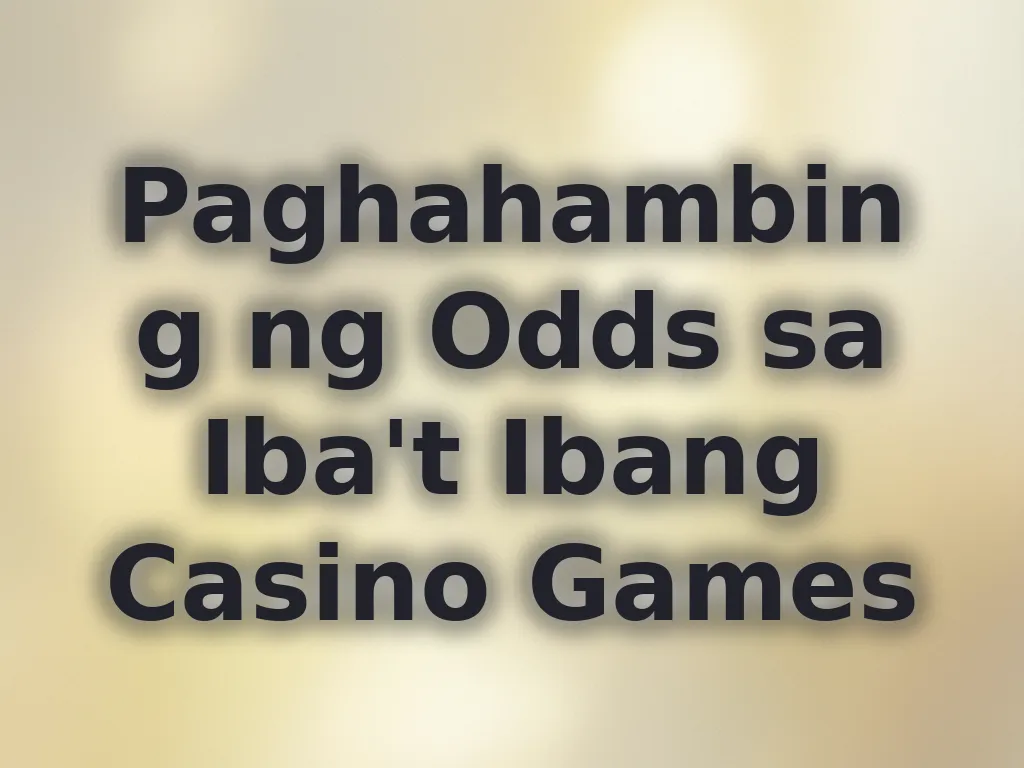 Paghahambing ng Odds sa Iba't Ibang Casino Games