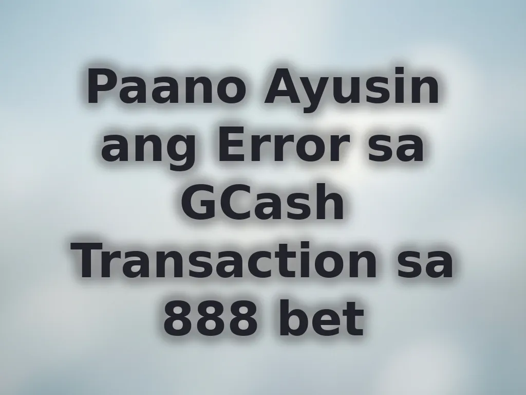 Paano Ayusin ang Error sa GCash Transaction sa 888 bet
