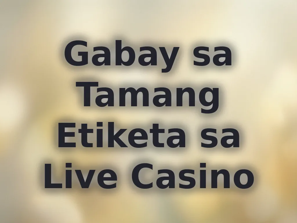 Gabay sa Tamang Etiketa sa Live Casino