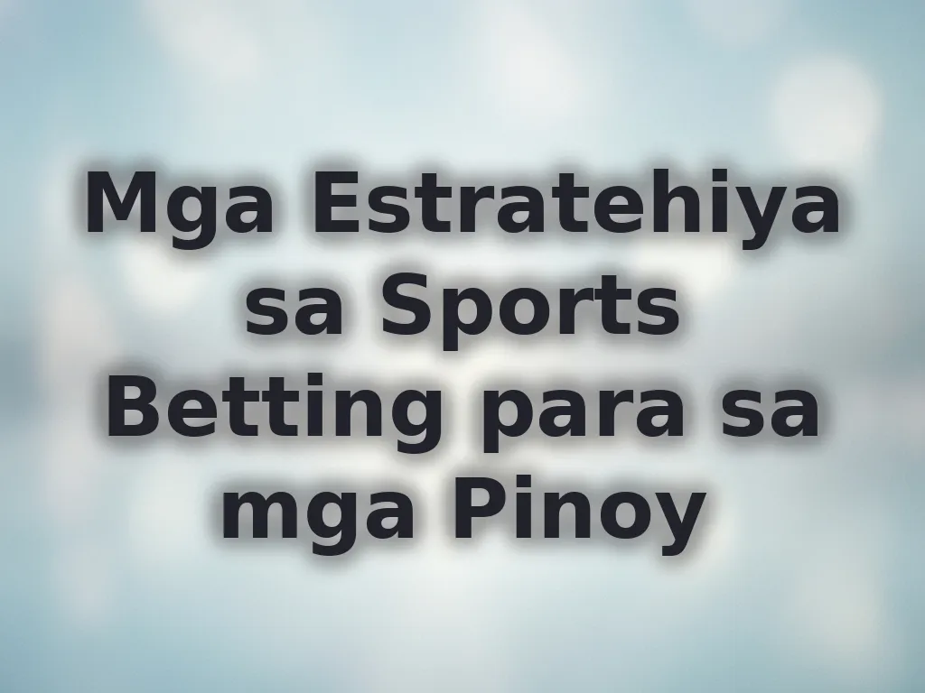 Mga Estratehiya sa Sports Betting para sa mga Pinoy