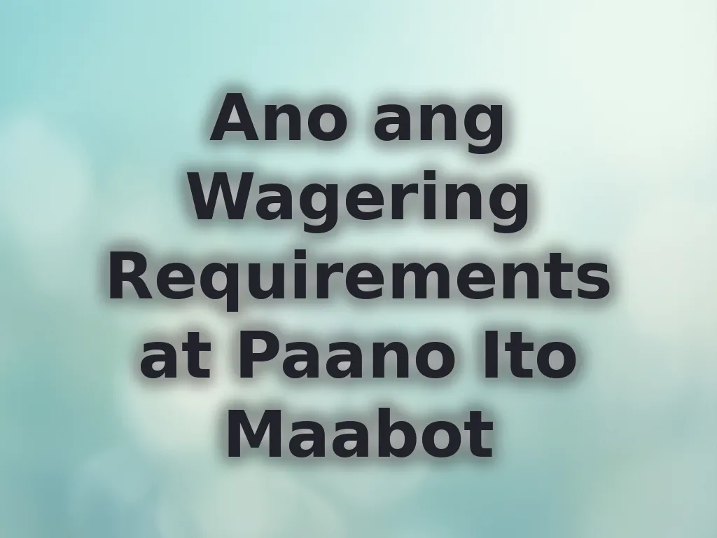 Ano ang Wagering Requirements at Paano Ito Maabot